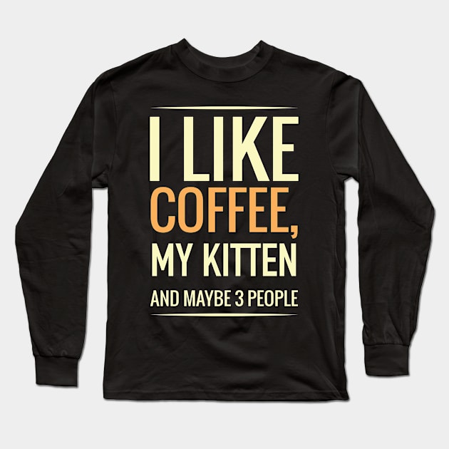 I like coffee, my KITTEN and maybe 3 people Long Sleeve T-Shirt by GronstadStore